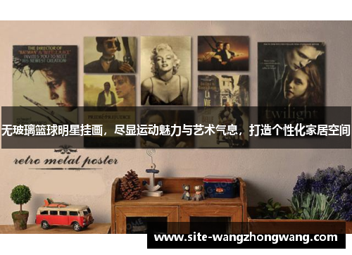 无玻璃篮球明星挂画，尽显运动魅力与艺术气息，打造个性化家居空间