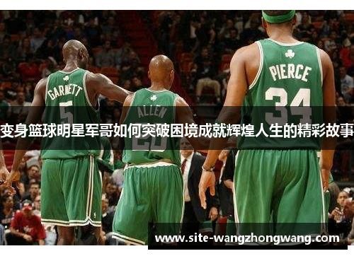 变身篮球明星军哥如何突破困境成就辉煌人生的精彩故事