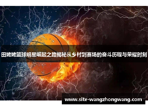 田姥姥篮球明星崛起之路揭秘从乡村到赛场的奋斗历程与荣耀时刻