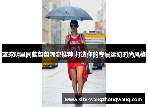 篮球明星同款包包潮流推荐 打造你的专属运动时尚风格