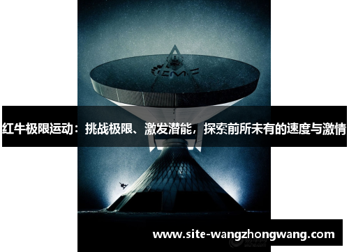 红牛极限运动：挑战极限、激发潜能，探索前所未有的速度与激情