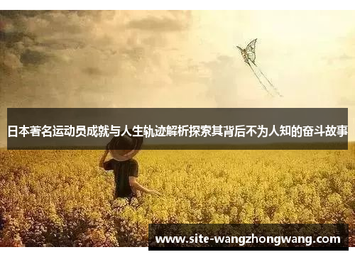 日本著名运动员成就与人生轨迹解析探索其背后不为人知的奋斗故事