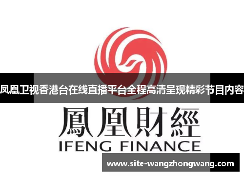 凤凰卫视香港台在线直播平台全程高清呈现精彩节目内容